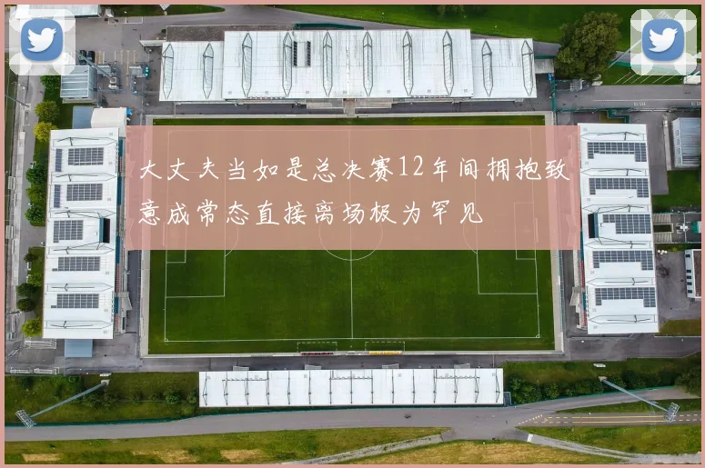 大丈夫当如是总决赛12年间拥抱致意成常态直接离场极为罕见